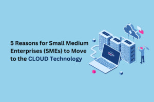 5 Key Reasons SMEs Should Move to Cloud Technology for Growth and Efficiency